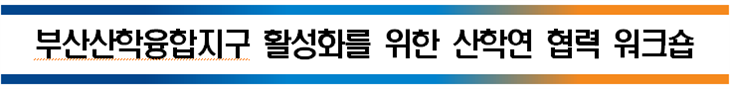 [부산산학융합원] 부산산학융합지구 활성화를 위한 산학연 협력 워크숍